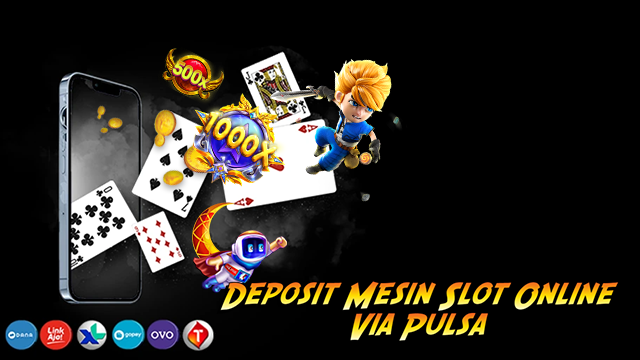 Deposit Mesin Slot Online Via Pulsa