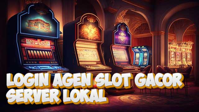 Login Agen Slot Gacor Server Lokal