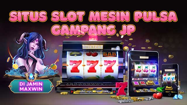 Situs Slot Mesin Pulsa Gampang JP