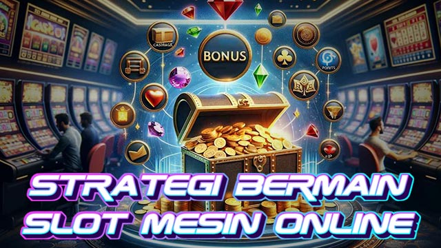 Strategi Bermain Slot Mesin Online